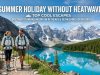 Summer Holiday Without Heatwave : Top Cool Escapes Summer Holiday Without Heatwave : Top Cool Escapes